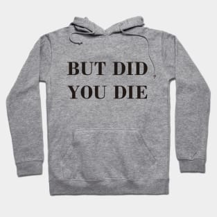 But Did You Die Hoodie